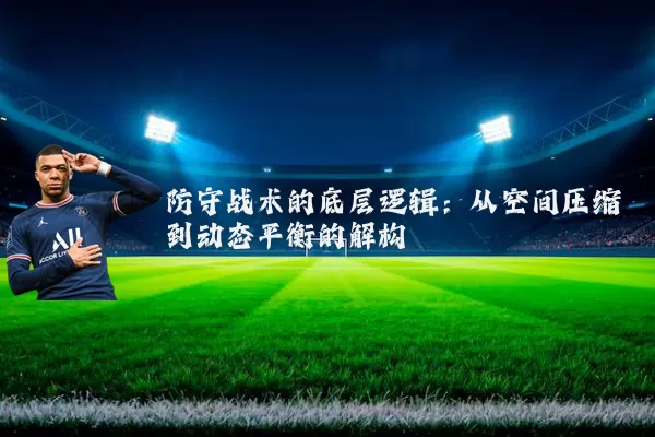 防守战术的底层逻辑:从空间压缩到动态平衡的解构