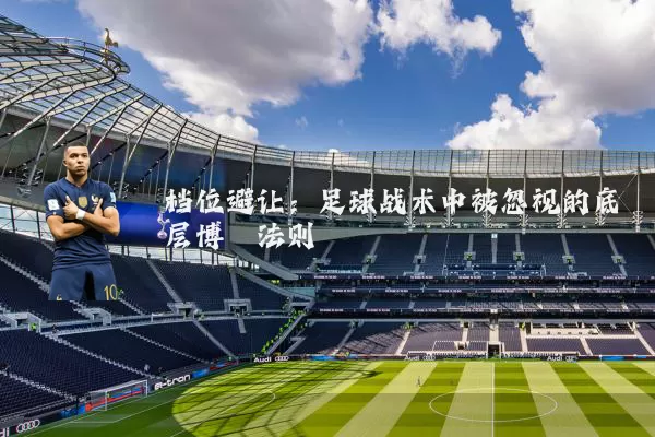 档位避让:足球战术中被忽视的底层博弈法则