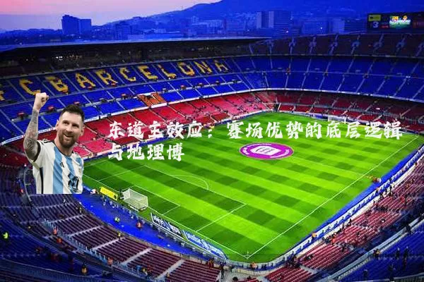东道主效应:赛场优势的底层逻辑与地理博弈