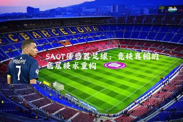 SAOT传感器足球:竞技真相的底层技术重构