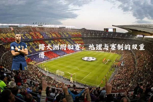 跨大洲附加赛:地理与赛制的双重博弈